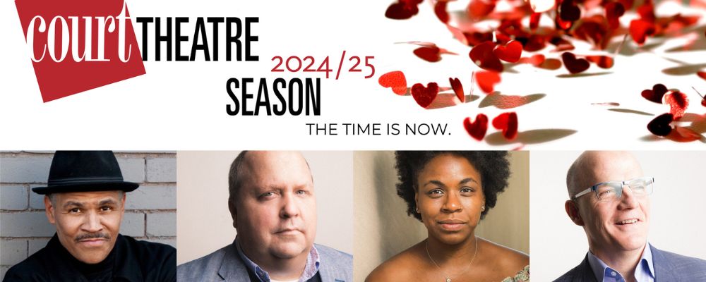 A banner image with heart confetti and text that says "Court Theatre 2024/25 Season. The Time is Now." There are four headshots arranged in a line underneath.